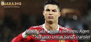 Makin Gila, Chelsea Bertemu Agen Ronaldo Untuk Bahas Transfer
